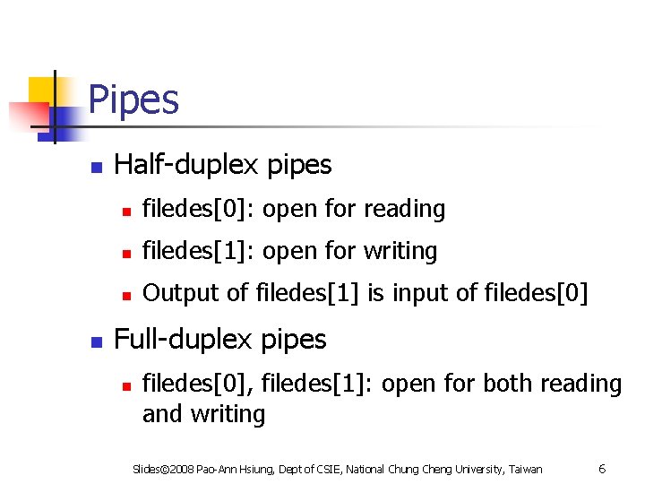Pipes n n Half-duplex pipes n filedes[0]: open for reading n filedes[1]: open for