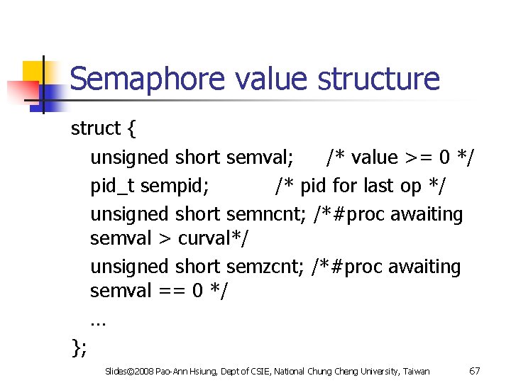 Semaphore value structure struct { unsigned short semval; /* value >= 0 */ pid_t