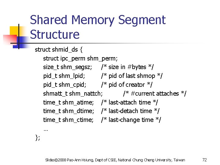 Shared Memory Segment Structure struct shmid_ds { struct ipc_perm shm_perm; size_t shm_segsz; /* size