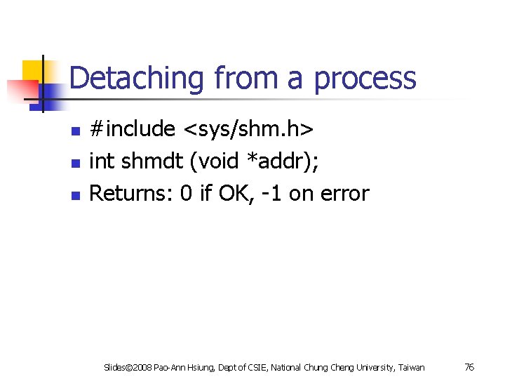 Detaching from a process n n n #include <sys/shm. h> int shmdt (void *addr);