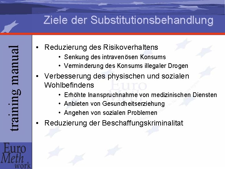 training manual Ziele der Substitutionsbehandlung • Reduzierung des Risikoverhaltens • Senkung des intravenösen Konsums