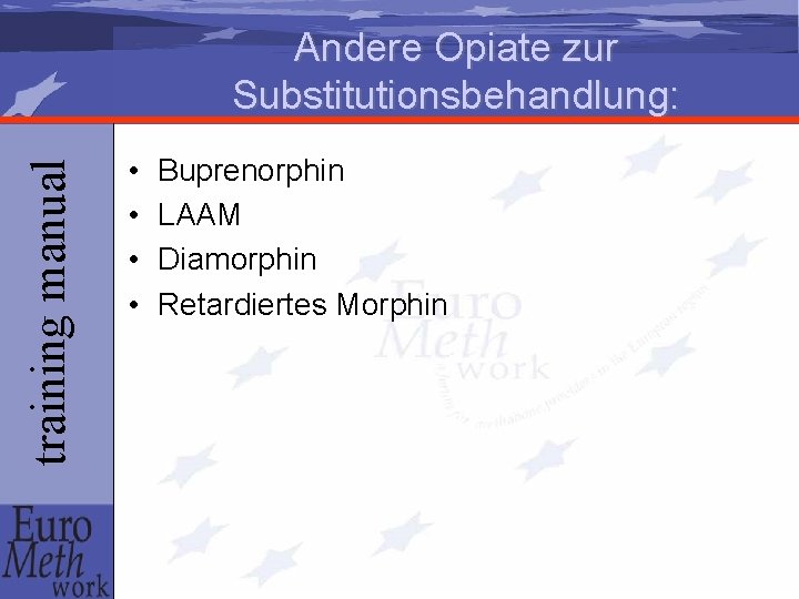 training manual Andere Opiate zur Substitutionsbehandlung: • • Buprenorphin LAAM Diamorphin Retardiertes Morphin 