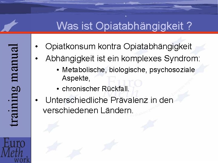 training manual . . Was ist Opiatabhängigkeit ? • Opiatkonsum kontra Opiatabhängigkeit • Abhängigkeit