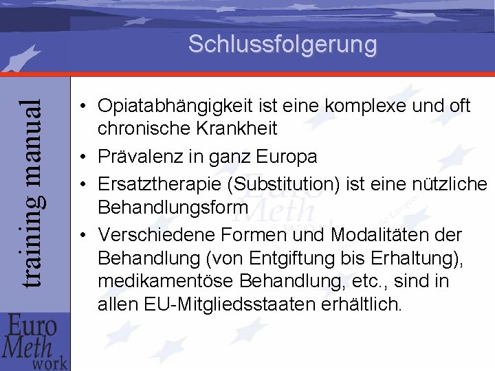 training manual Schlussfolgerung • Opiatabhängigkeit ist eine komplexe und oft chronische Krankheit • Prävalenz