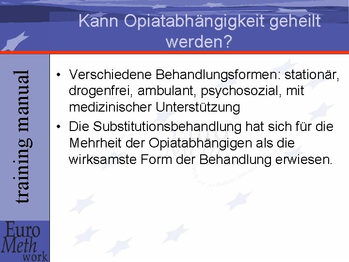 training manual Kann Opiatabhängigkeit geheilt werden? • Verschiedene Behandlungsformen: stationär, drogenfrei, ambulant, psychosozial, mit