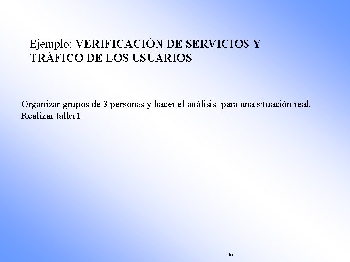 Ejemplo: VERIFICACIÓN DE SERVICIOS Y TRÁFICO DE LOS USUARIOS Organizar grupos de 3 personas