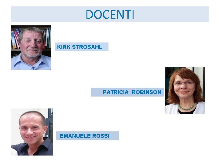 DOCENTI KIRK STROSAHL PATRICIA ROBINSON EMANUELE ROSSI 