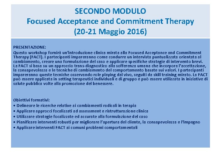 SECONDO MODULO Focused Acceptance and Commitment Therapy (20 -21 Maggio 2016) PRESENTAZIONE: Questo workshop