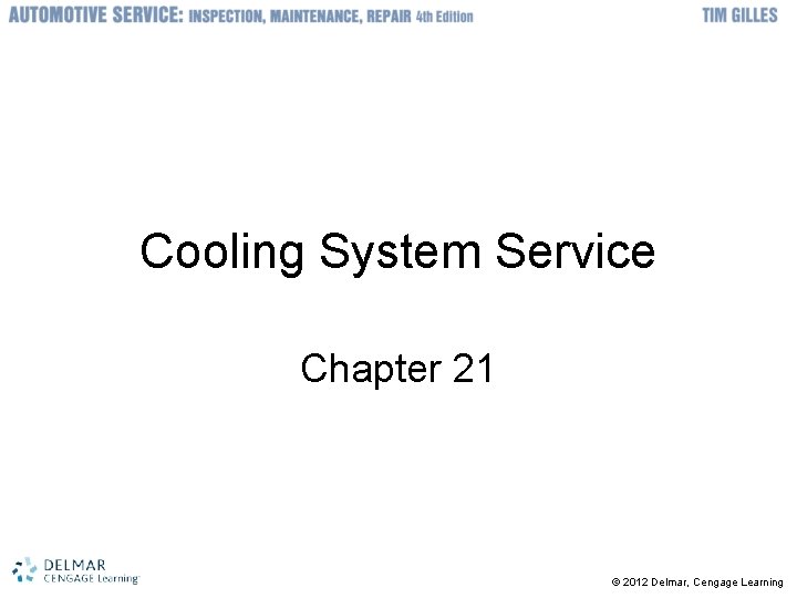 Cooling System Service Chapter 21 © 2012 Delmar, Cengage Learning 