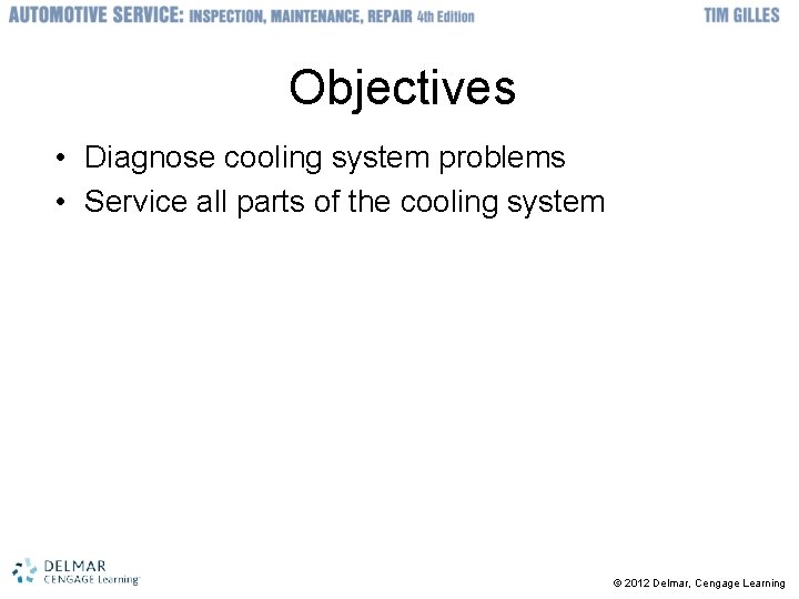 Objectives • Diagnose cooling system problems • Service all parts of the cooling system