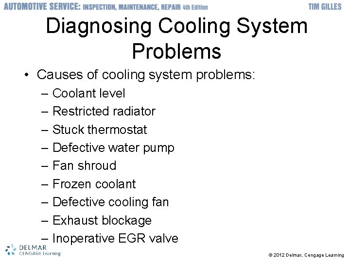 Diagnosing Cooling System Problems • Causes of cooling system problems: – Coolant level –