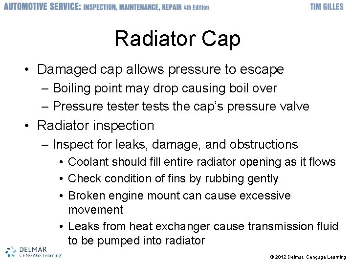 Radiator Cap • Damaged cap allows pressure to escape – Boiling point may drop