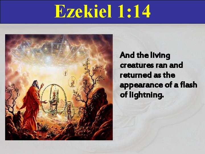 Ezekiel 1: 14 And the living creatures ran and returned as the appearance of