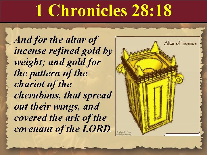 1 Chronicles 28: 18 And for the altar of incense refined gold by weight;