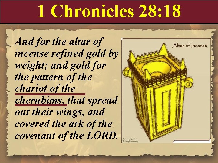 1 Chronicles 28: 18 And for the altar of incense refined gold by weight;