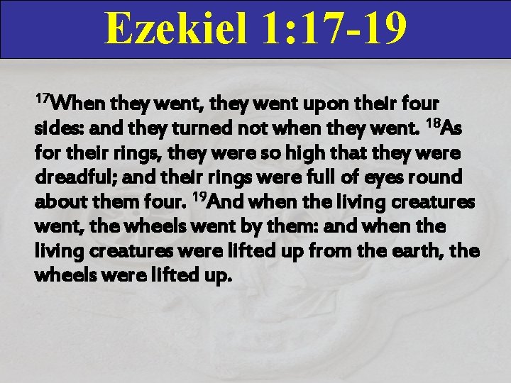 Ezekiel 1: 17 -19 17 When they went, they went upon their four sides:
