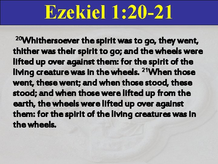 Ezekiel 1: 20 -21 20 Whithersoever the spirit was to go, they went, thither