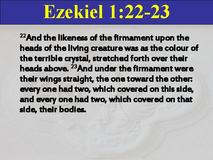 Ezekiel 1: 22 -23 22 And the likeness of the firmament upon the heads