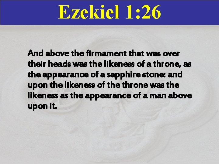 Ezekiel 1: 26 And above the firmament that was over their heads was the