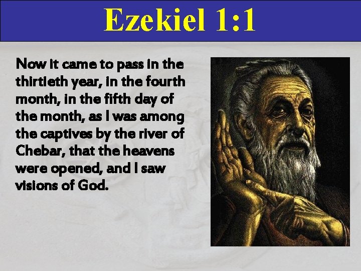 Ezekiel 1: 1 Now it came to pass in the thirtieth year, in the