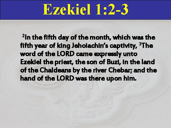 Ezekiel 1: 2 -3 2 In the fifth day of the month, which was