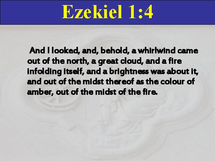 Ezekiel 1: 4 And I looked, and, behold, a whirlwind came out of the