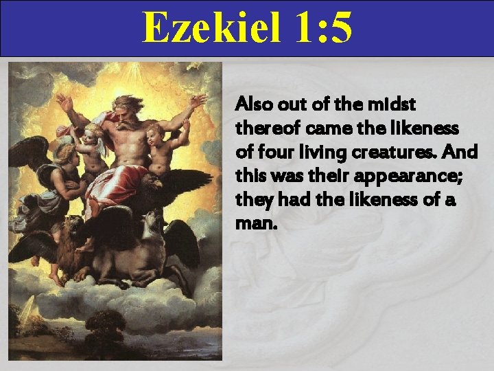 Ezekiel 1: 5 Also out of the midst thereof came the likeness of four