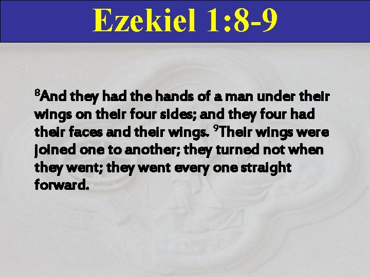 Ezekiel 1: 8 -9 8 And they had the hands of a man under