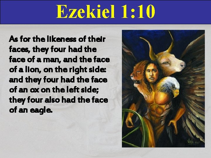 Ezekiel 1: 10 As for the likeness of their faces, they four had the