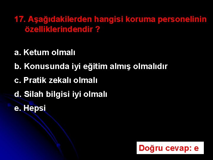 17. Aşağıdakilerden hangisi koruma personelinin özelliklerindendir ? a. Ketum olmalı b. Konusunda iyi eğitim