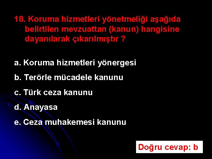 18. Koruma hizmetleri yönetmeliği aşağıda belirtilen mevzuattan (kanun) hangisine dayanılarak çıkarılmıştır ? a. Koruma