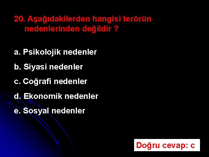 20. Aşağıdakilerden hangisi terörün nedenlerinden değildir ? a. Psikolojik nedenler b. Siyasi nedenler c.