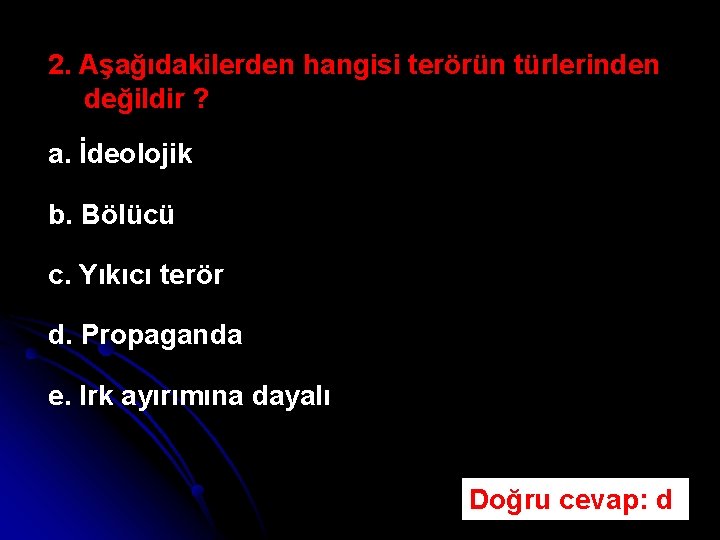 2. Aşağıdakilerden hangisi terörün türlerinden değildir ? a. İdeolojik b. Bölücü c. Yıkıcı terör