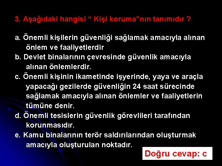 3. Aşağıdaki hangisi “ Kişi koruma”nın tanımıdır ? a. Önemli kişilerin güvenliği sağlamak amacıyla