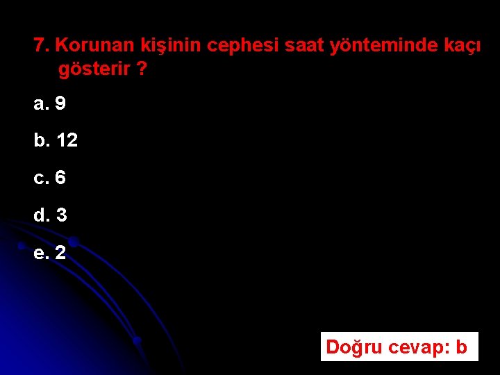 7. Korunan kişinin cephesi saat yönteminde kaçı gösterir ? a. 9 b. 12 c.