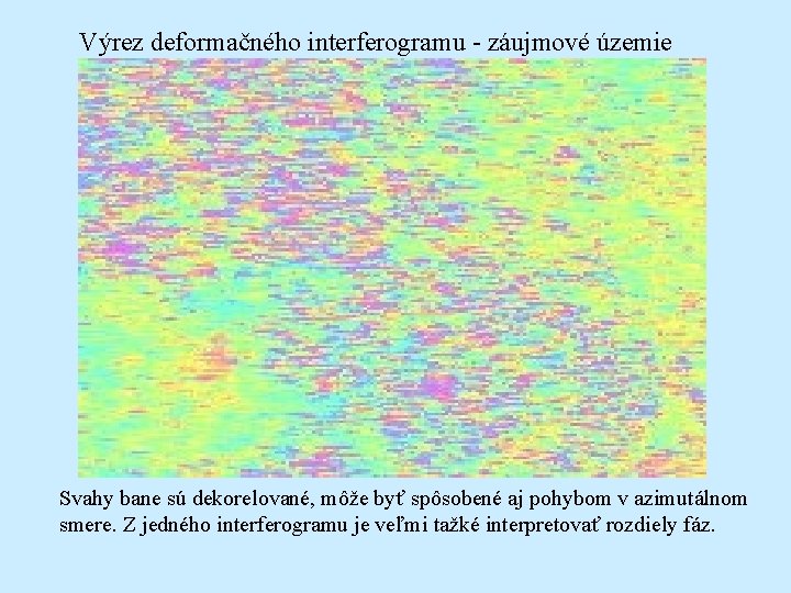 Výrez deformačného interferogramu - záujmové územie Svahy bane sú dekorelované, môže byť spôsobené aj