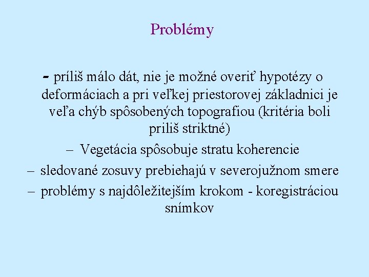 Problémy - príliš málo dát, nie je možné overiť hypotézy o deformáciach a pri