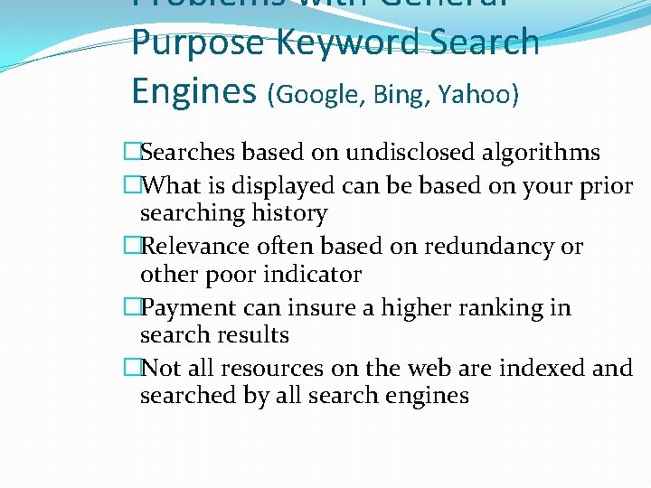 Problems with General Purpose Keyword Search Engines (Google, Bing, Yahoo) �Searches based on undisclosed