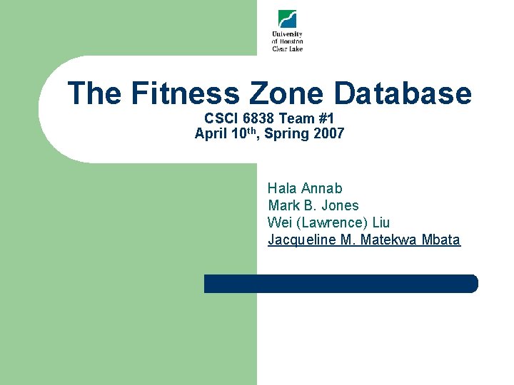 The Fitness Zone Database CSCI 6838 Team #1 April 10 th, Spring 2007 Hala