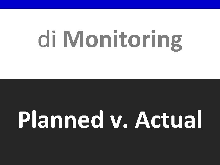 di Monitoring Planned v. Actual 