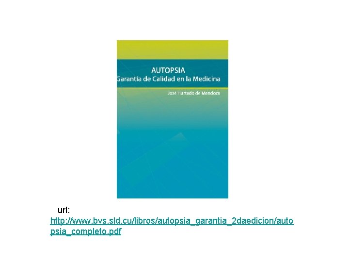 url: http: //www. bvs. sld. cu/libros/autopsia_garantia_2 daedicion/auto psia_completo. pdf 