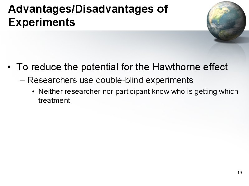 Advantages/Disadvantages of Experiments • To reduce the potential for the Hawthorne effect – Researchers