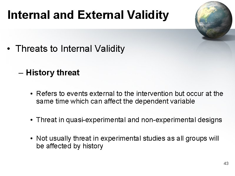 Internal and External Validity • Threats to Internal Validity – History threat • Refers