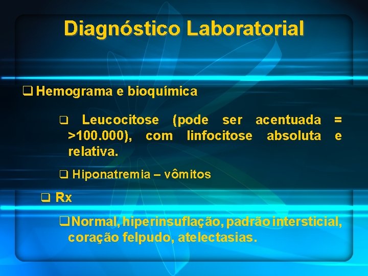 Diagnóstico Laboratorial q Hemograma e bioquímica Leucocitose (pode ser acentuada = >100. 000), com