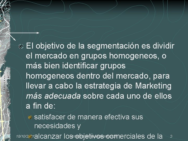 El objetivo de la segmentación es dividir el mercado en grupos homogeneos, o más