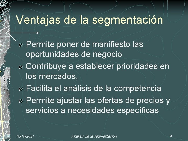 Ventajas de la segmentación Permite poner de manifiesto las oportunidades de negocio Contribuye a