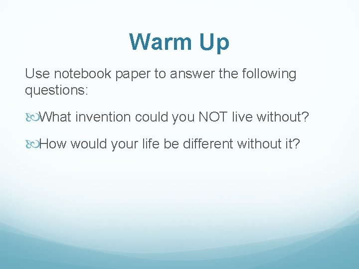 Warm Up Use notebook paper to answer the following questions: What invention could you