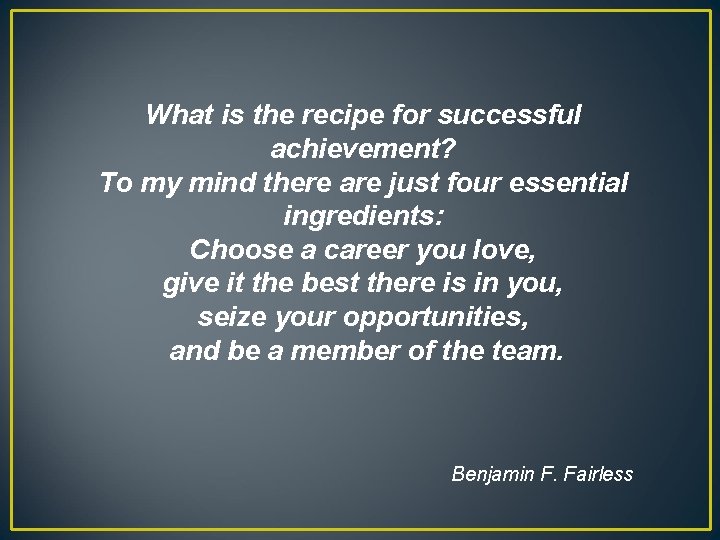 What is the recipe for successful achievement? To my mind there are just four