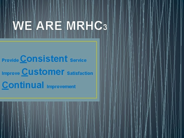 WE ARE MRHC 3 Consistent Service Improve Customer Satisfaction Continual Improvement Provide 