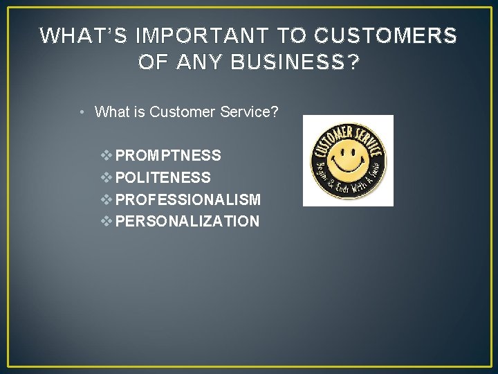 WHAT’S IMPORTANT TO CUSTOMERS OF ANY BUSINESS? • What is Customer Service? v PROMPTNESS